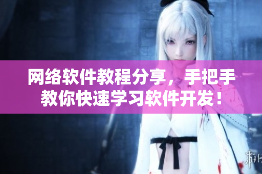 网络软件教程分享，手把手教你快速学习软件开发！