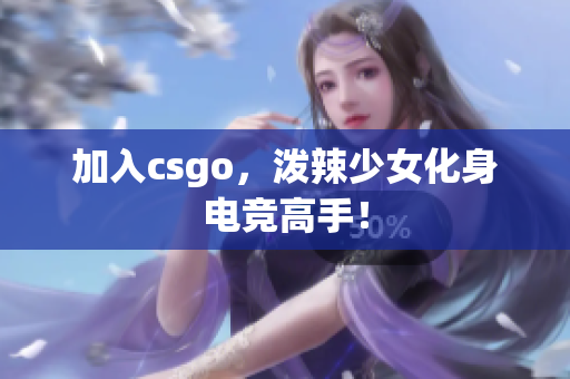 加入csgo，泼辣少女化身电竞高手！
