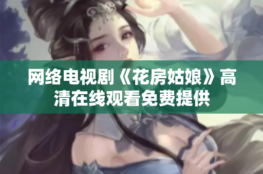 网络电视剧《花房姑娘》高清在线观看免费提供