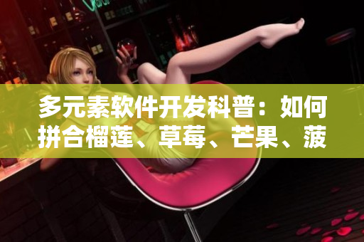 多元素软件开发科普：如何拼合榴莲、草莓、芒果、菠萝、香蕉的组件