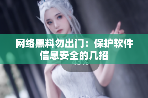 网络黑料勿出门：保护软件信息安全的几招