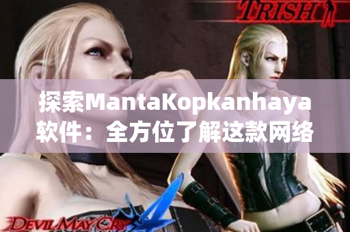 探索MantaKopkanhaya软件：全方位了解这款网络工具