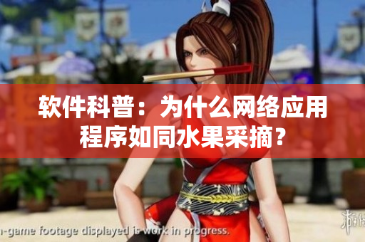 软件科普：为什么网络应用程序如同水果采摘？
