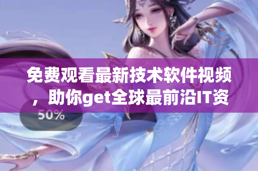 免费观看最新技术软件视频，助你get全球最前沿IT资讯