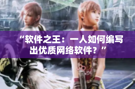 “软件之王：一人如何编写出优质网络软件？”