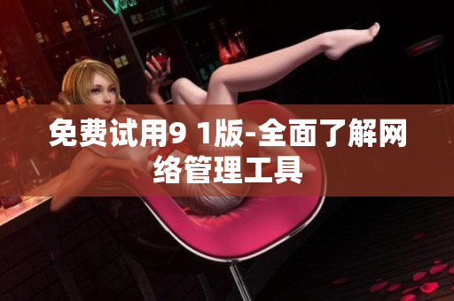 免费试用9 1版-全面了解网络管理工具