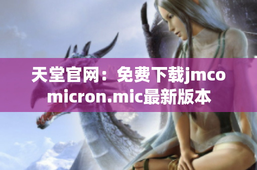 天堂官网：免费下载jmcomicron.mic最新版本