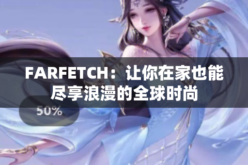 FARFETCH：让你在家也能尽享浪漫的全球时尚