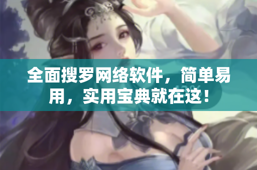 全面搜罗网络软件，简单易用，实用宝典就在这！