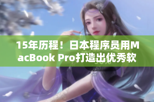 15年历程！日本程序员用MacBook Pro打造出优秀软件