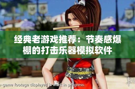 经典老游戏推荐：节奏感爆棚的打击乐器模拟软件