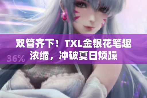 双管齐下！TXL金银花笔趣浓缩，冲破夏日烦躁