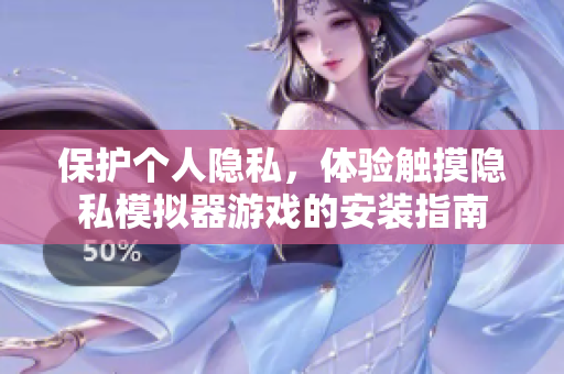 保护个人隐私，体验触摸隐私模拟器游戏的安装指南