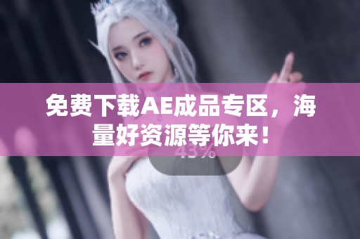 免费下载AE成品专区，海量好资源等你来！