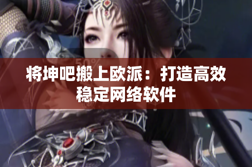 将坤吧搬上欧派：打造高效稳定网络软件