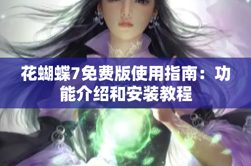 花蝴蝶7免费版使用指南：功能介绍和安装教程