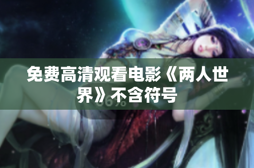 免费高清观看电影《两人世界》不含符号