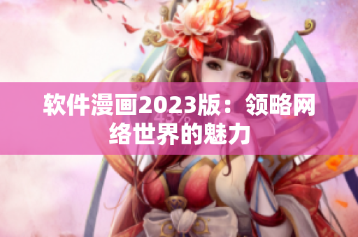 软件漫画2023版：领略网络世界的魅力