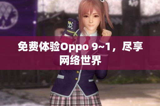 免费体验Oppo 9~1，尽享网络世界