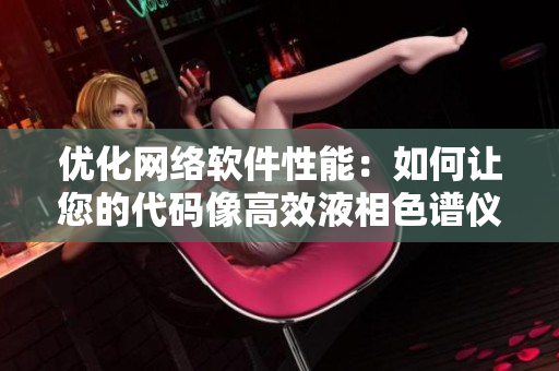 优化网络软件性能：如何让您的代码像高效液相色谱仪一样运行