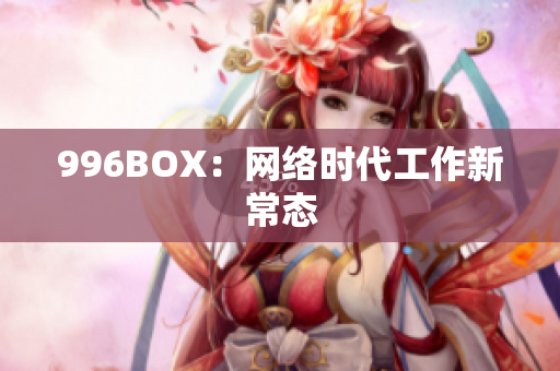 996BOX：网络时代工作新常态