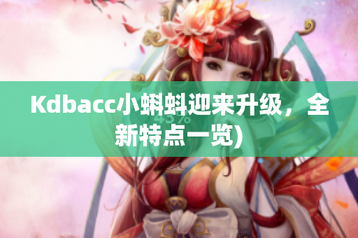 Kdbacc小蝌蚪迎来升级，全新特点一览)