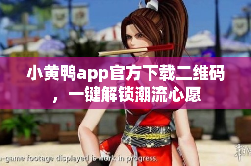 小黄鸭app官方下载二维码，一键解锁潮流心愿
