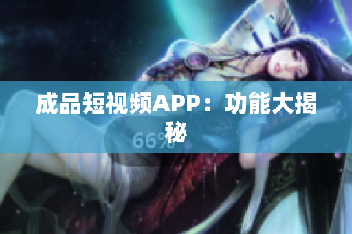 成品短视频APP：功能大揭秘