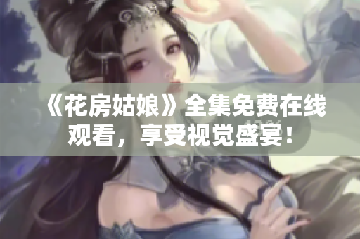 《花房姑娘》全集免费在线观看，享受视觉盛宴！