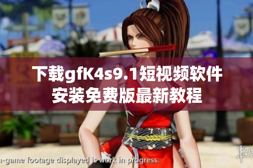 下载gfK4s9.1短视频软件安装免费版最新教程