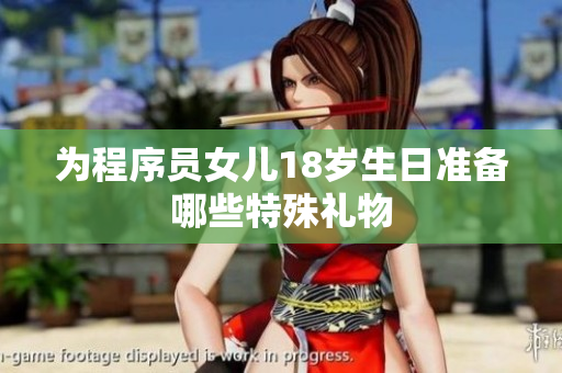 为程序员女儿18岁生日准备哪些特殊礼物