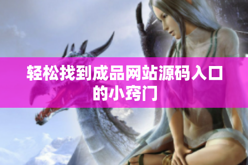 轻松找到成品网站源码入口的小窍门