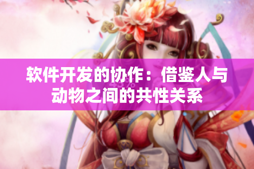 软件开发的协作：借鉴人与动物之间的共性关系