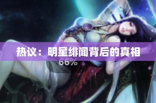 热议：明星绯闻背后的真相