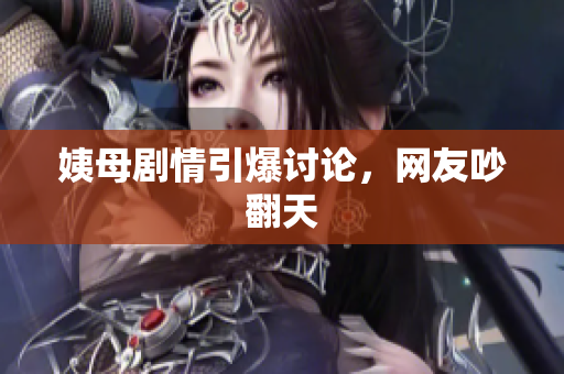 姨母剧情引爆讨论，网友吵翻天