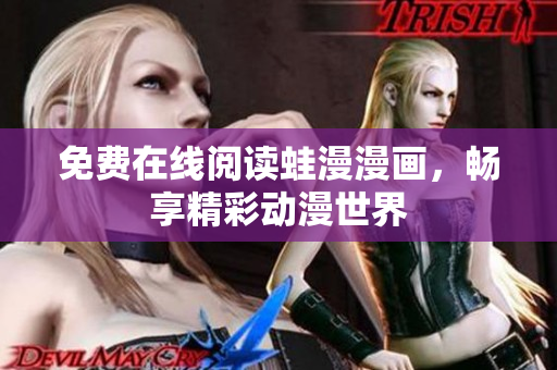 免费在线阅读蛙漫漫画，畅享精彩动漫世界