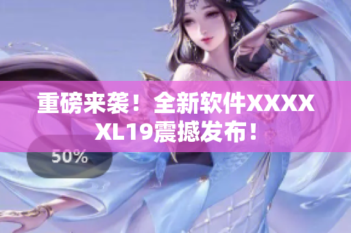 重磅来袭！全新软件XXXXXL19震撼发布！