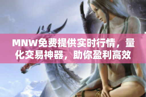 MNW免费提供实时行情，量化交易神器，助你盈利高效。