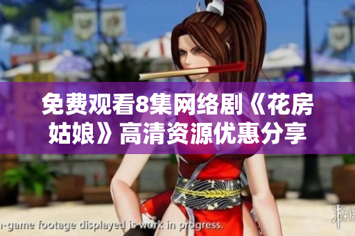 免费观看8集网络剧《花房姑娘》高清资源优惠分享