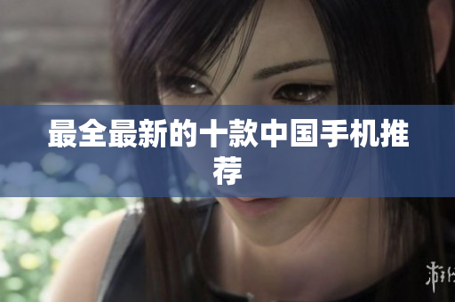 最全最新的十款中国手机推荐