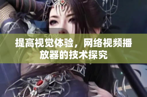 提高视觉体验，网络视频播放器的技术探究