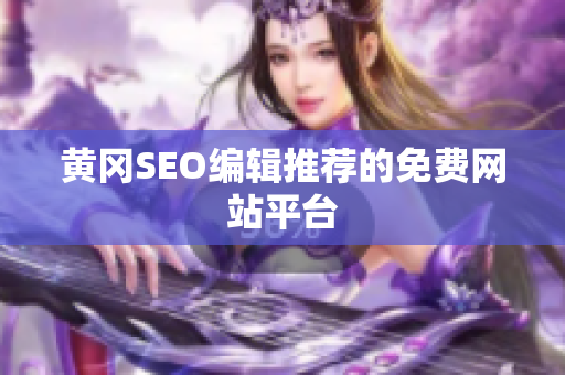 黄冈SEO编辑推荐的免费网站平台