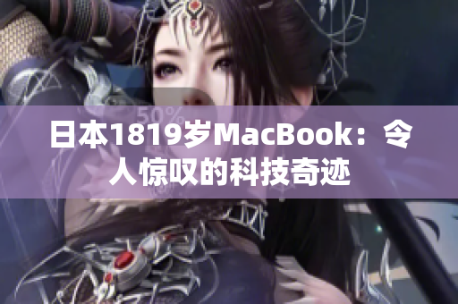 日本1819岁MacBook：令人惊叹的科技奇迹