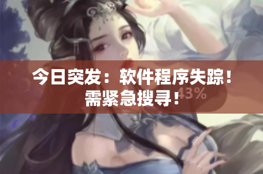 今日突发：软件程序失踪！需紧急搜寻！
