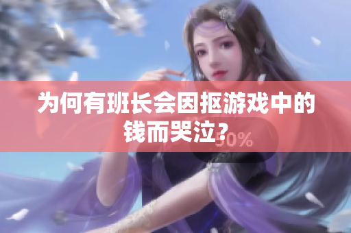 为何有班长会因抠游戏中的钱而哭泣？