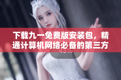 下载九一免费版安装包，精通计算机网络必备的第三方软件