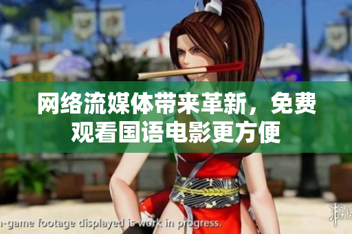 网络流媒体带来革新，免费观看国语电影更方便