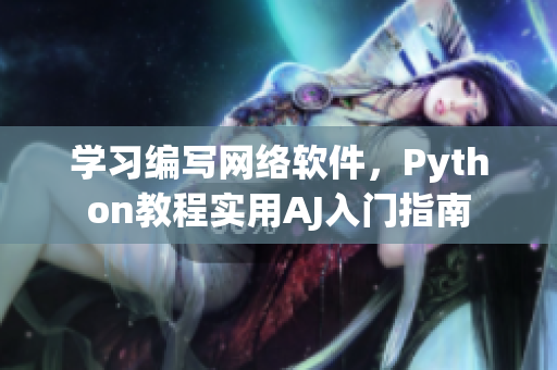 学习编写网络软件，Python教程实用AJ入门指南