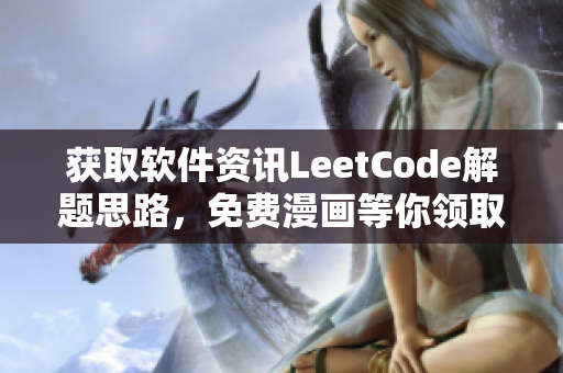 获取软件资讯LeetCode解题思路，免费漫画等你领取！