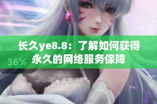 长久ye8.8：了解如何获得永久的网络服务保障